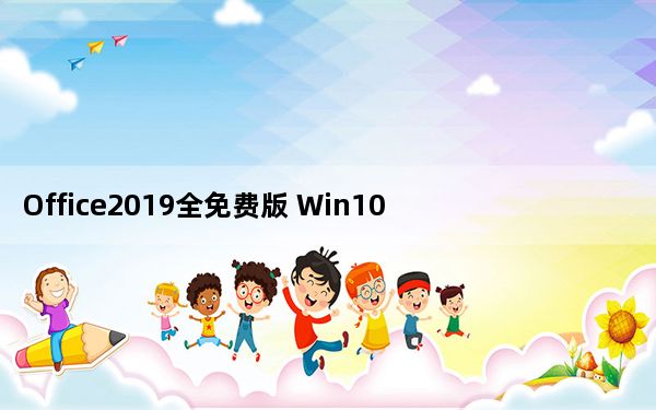 Office2019全免费版 Win10 32/64位 正式版_Office2019全免费版 Win10 32/64位
