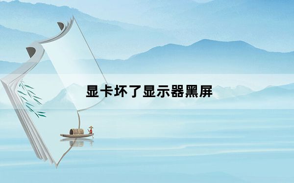 显卡坏了显示器黑屏_显卡坏了