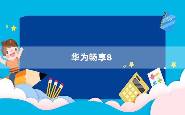 华为畅享8_plus及华为畅享8plus好吗