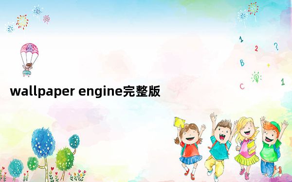 wallpaper engine完整版 V1.5 绿色免费版_wallpaper engine完整版 V1.5 绿色免费