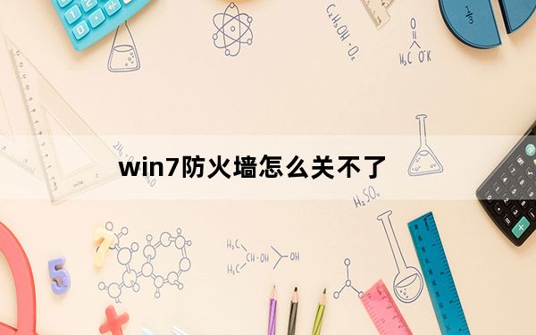 win7防火墙怎么关不了_win7防火墙怎么关