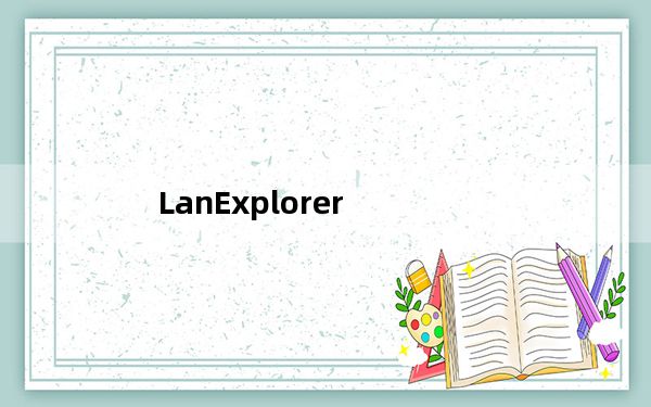 LanExplorer_最好的局域网搜索软件 V1.81 绿色最新版_LanExplorer_最好的局域网搜索软件 V1