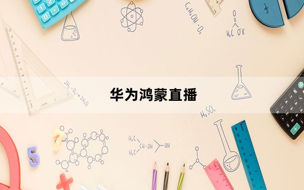 华为鸿蒙直播_用华为做直播可以吗
