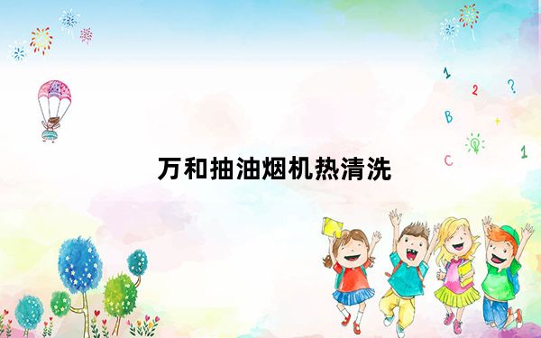 万和抽油烟机热清洗_万和抽油烟机怎么样