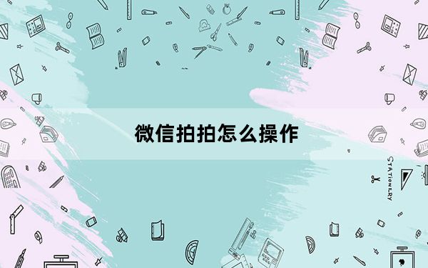 微信拍拍怎么操作_微信拍拍设置