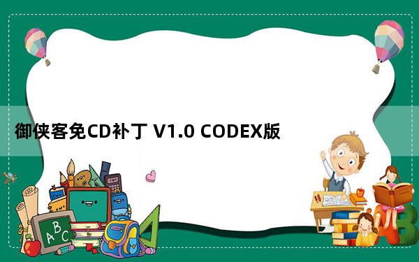 御侠客免CD补丁 V1.0 CODEX版_御侠客免CD补丁 V1.0 CODEX版免费下载