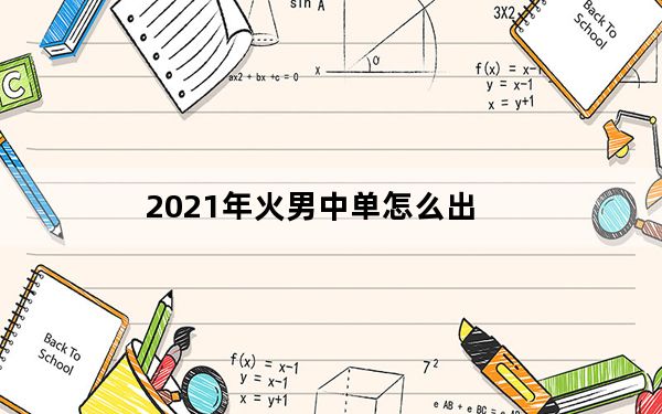 2021年火男中单怎么出_2021年火男中单出装