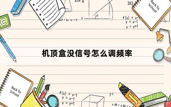 机顶盒没信号怎么调频率_机顶盒没信号
