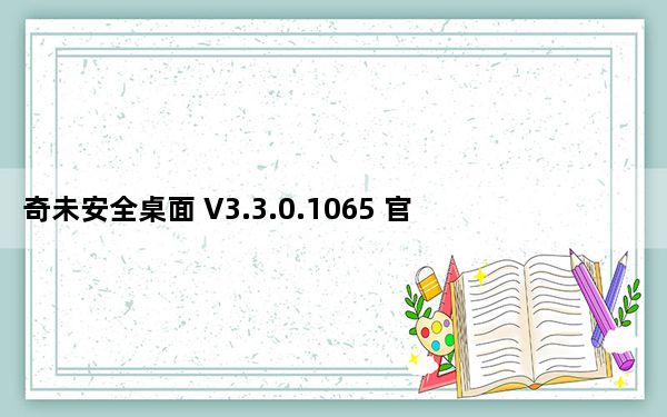 奇未安全桌面 V3.3.0.1065 官方版_奇未安全桌面 V3.3.0.1065 官方版免费下载