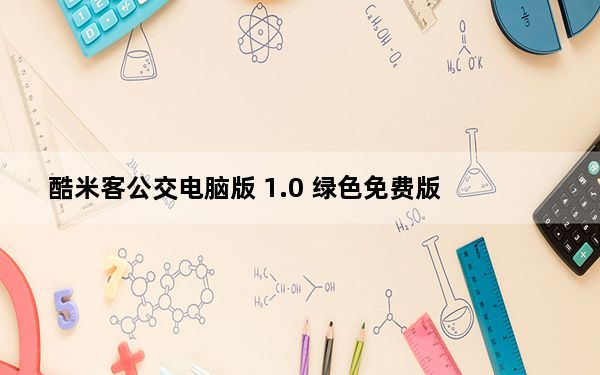 酷米客公交电脑版 1.0 绿色免费版_酷米客公交电脑版 1.0 绿色免费版免费下载