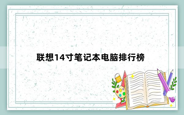 联想14寸笔记本电脑排行榜_联想14寸笔记本电脑