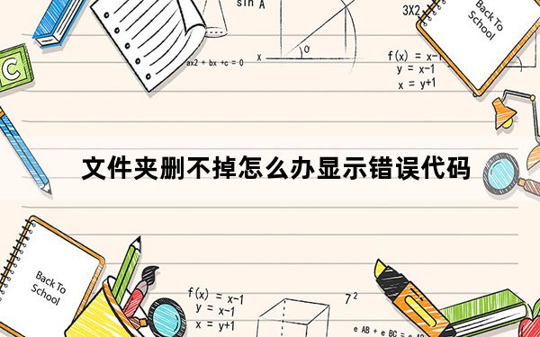 文件夹删不掉怎么办显示错误代码_文件夹删不掉怎么办