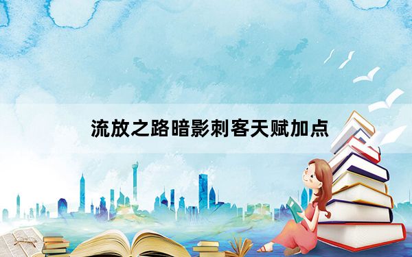 流放之路暗影刺客天赋加点_POE暗影刺客天赋怎么加点