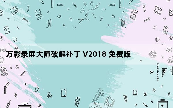 万彩录屏大师破解补丁 V2018 免费版_万彩录屏大师破解补丁 V2018 免费版免费下载