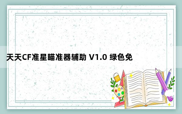 天天CF准星瞄准器辅助 V1.0 绿色免费版_天天CF准星瞄准器辅助 V1.0 绿色免费版免费下载
