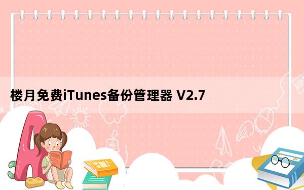 楼月免费iTunes备份管理器 V2.7 官方版_楼月免费iTunes备份管理器 V2.7 官方版免费下载