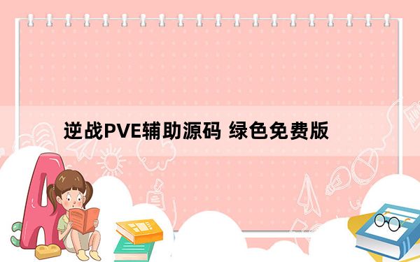 逆战PVE辅助源码 绿色免费版_逆战PVE辅助源码 绿色免费版免费下载