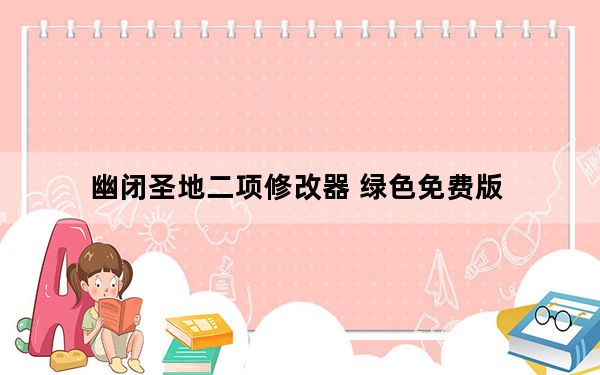 幽闭圣地二项修改器 绿色免费版_幽闭圣地二项修改器 绿色免费版免费下载