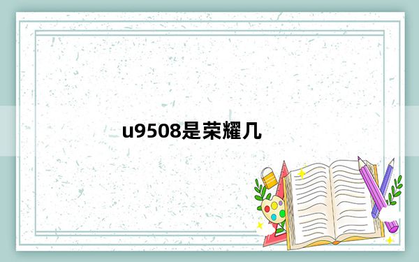 u9508是荣耀几_u9508