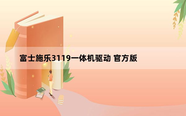 富士施乐3119一体机驱动 官方版_富士施乐3119一体机驱动 官方版免费下载