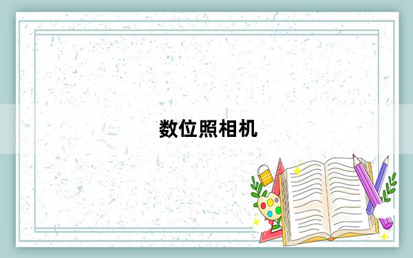 数位照相机_数位相机_数位相机与数码相机