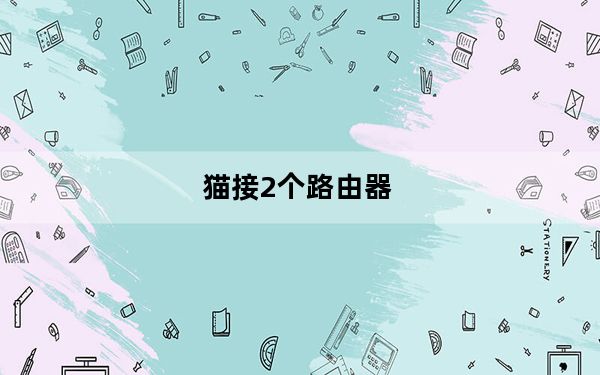 猫接2个路由器_猫是不是路由器