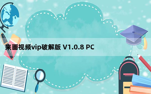 来画视频vip破解版 V1.0.8 PC破解版_来画视频vip破解版 V1.0.8 PC破解版免费下载