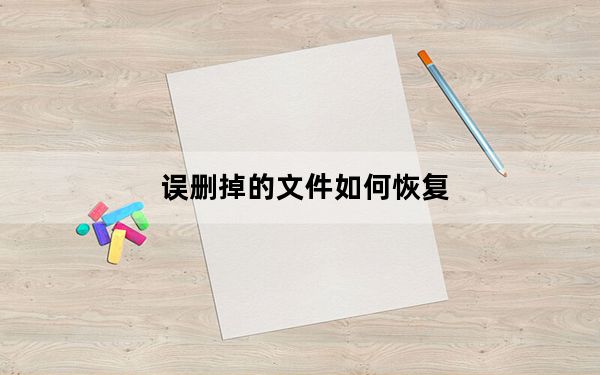 误删掉的文件如何恢复_误删的文件怎么恢复