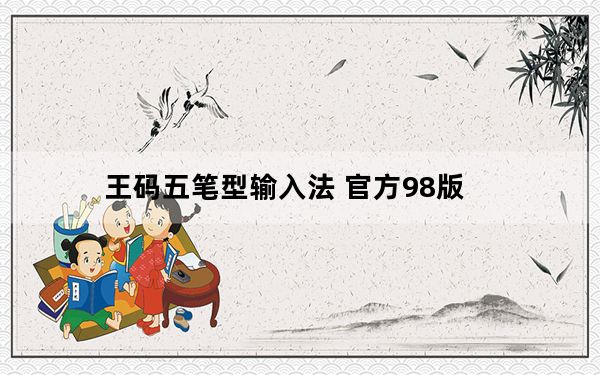 王码五笔型输入法 官方98版_王码五笔型输入法 官方98版免费下载