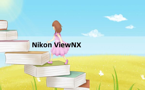 Nikon ViewNX_尼康专用软件 V2.8.3 官方版_Nikon ViewNX_尼康专用软件 V2.8.3 官方
