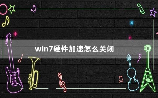 win7硬件加速怎么关闭_win7硬件加速