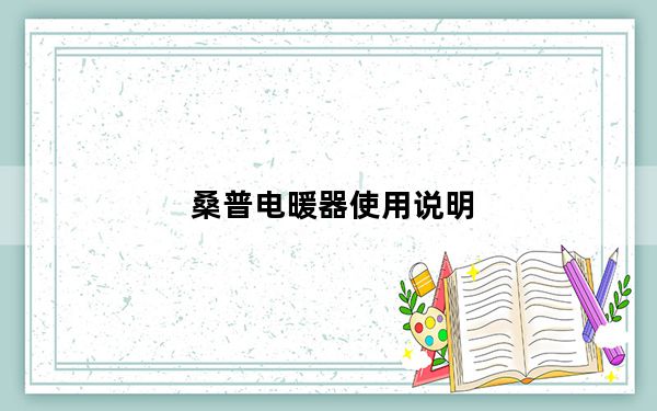 桑普电暖器使用说明_桑普电暖器