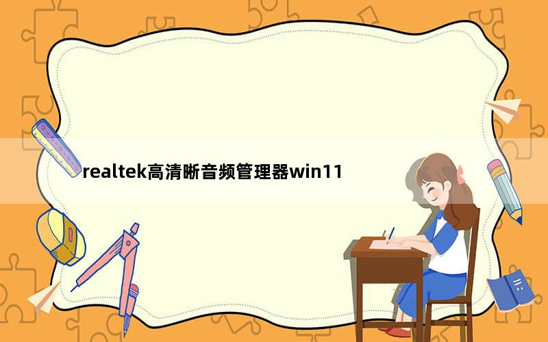 realtek高清晰音频管理器win11 32位/64位 官方最新版_realtek高清晰音频管理器win11 32位/
