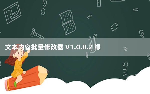 文本内容批量修改器 V1.0.0.2 绿色版_文本内容批量修改器 V1.0.0.2 绿色版免费下载