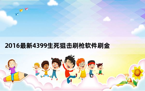 2016最新4399生死狙击刷枪软件刷金币辅助 V3.0 安全防封版_2016最新4399生死狙击刷枪软件刷金币辅助 V