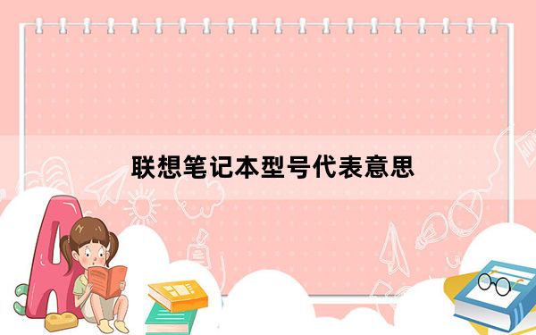 联想笔记本型号代表意思_联想笔记本型号查询