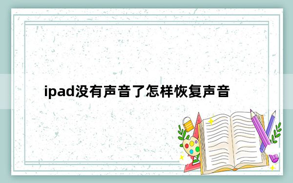 ipad没有声音了怎样恢复声音_ipad没有声音