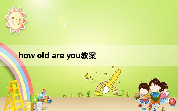 how old are you教案_how old net