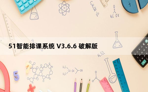51智能排课系统 V3.6.6 破解版_51智能排课系统 V3.6.6 破解版免费下载