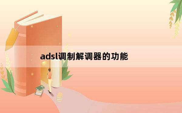 adsl调制解调器的功能_adsl调制解调器