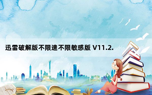 迅雷破解版不限速不限敏感版 V11.2.6.1790 吾爱破解版_迅雷破解版不限速不限敏感版 V11.2.6.1790