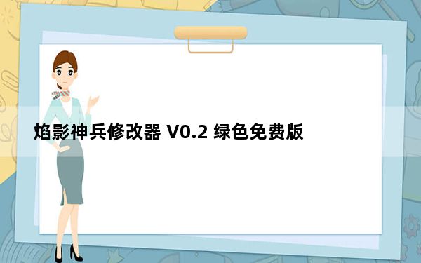 焰影神兵修改器 V0.2 绿色免费版_焰影神兵修改器 V0.2 绿色免费版免费下载