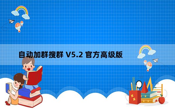 自动加群搜群 V5.2 官方高级版_自动加群搜群 V5.2 官方高级版免费下载