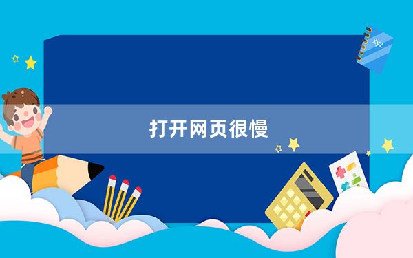 打开网页很慢_打开网页很慢怎么办