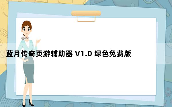 蓝月传奇页游辅助器 V1.0 绿色免费版_蓝月传奇页游辅助器 V1.0 绿色免费版免费下载