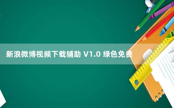 新浪微博视频下载辅助 V1.0 绿色免费版_新浪微博视频下载辅助 V1.0 绿色免费版免费下载