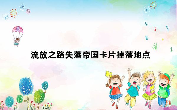 流放之路失落帝国卡片掉落地点_流放之路失落帝国卡片介绍