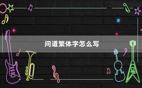 问道繁体字怎么写_《问道》问道繁体名字大全心得