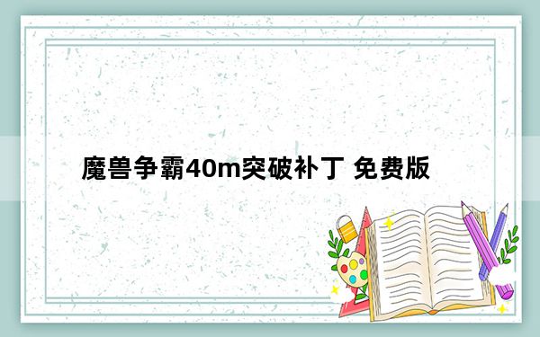 魔兽争霸40m突破补丁 免费版_魔兽争霸40m突破补丁 免费版免费下载