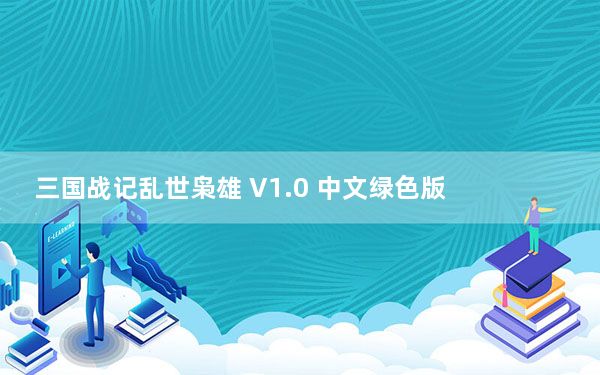 三国战记乱世枭雄 V1.0 中文绿色版_三国战记乱世枭雄 V1.0 中文绿色版免费下载